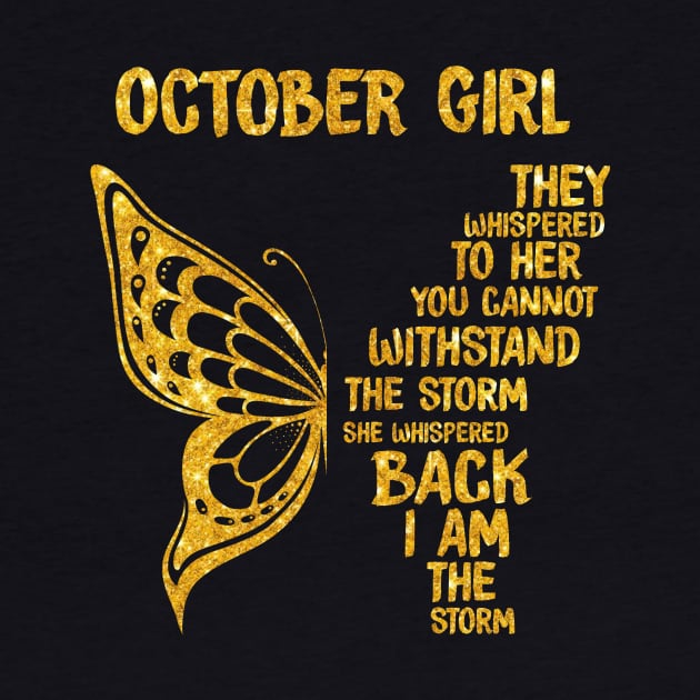 Golden Butterfly Birthday Girl T-shirt October Girl They Whispered To Her You Can't Withstand The Storm T-shirt by kimmygoderteart